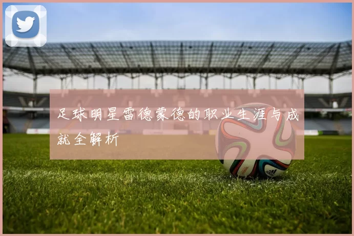 足球明星雷德蒙德的职业生涯与成就全解析