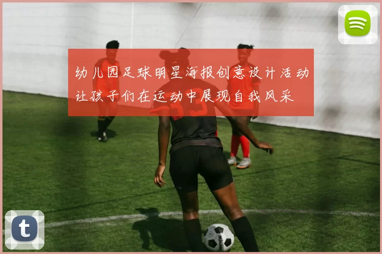 幼儿园足球明星海报创意设计活动让孩子们在运动中展现自我风采