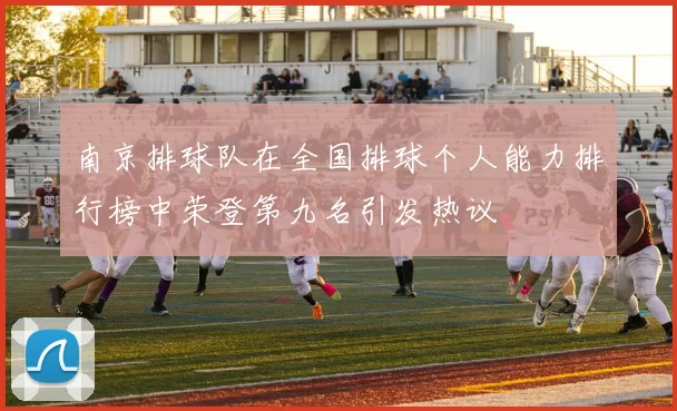 南京排球队在全国排球个人能力排行榜中荣登第九名引发热议