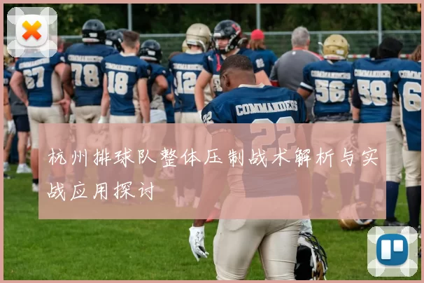 杭州排球队整体压制战术解析与实战应用探讨