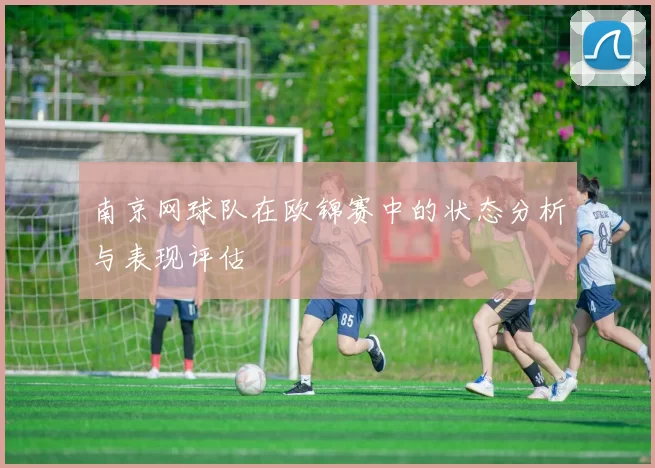 南京网球队在欧锦赛中的状态分析与表现评估