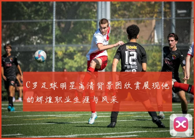 C罗足球明星高清背景图欣赏展现他的辉煌职业生涯与风采
