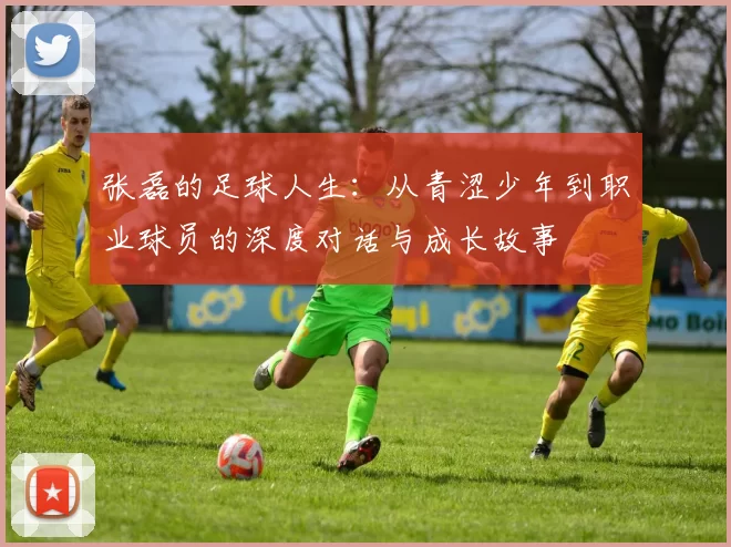 张磊的足球人生：从青涩少年到职业球员的深度对话与成长故事