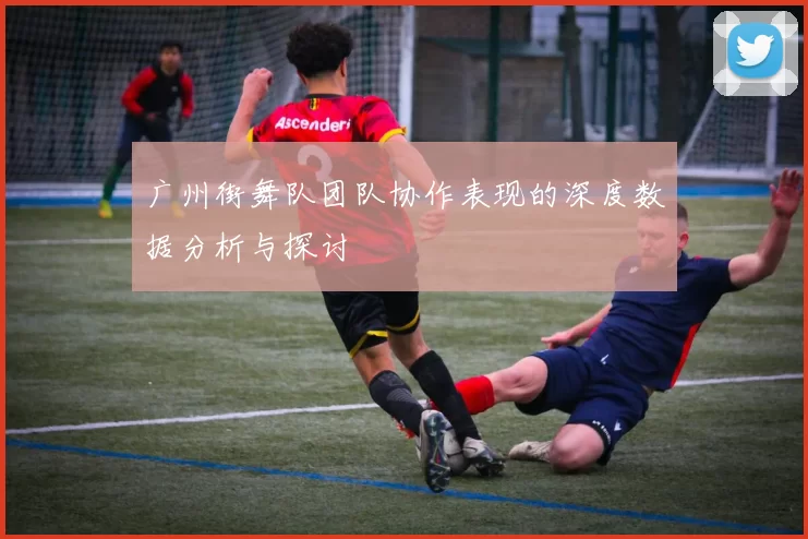 广州街舞队团队协作表现的深度数据分析与探讨
