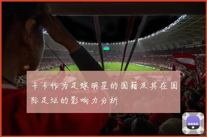 卡卡作为足球明星的国籍及其在国际足坛的影响力分析