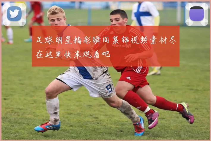 足球明星精彩瞬间集锦视频素材尽在这里快来观看吧