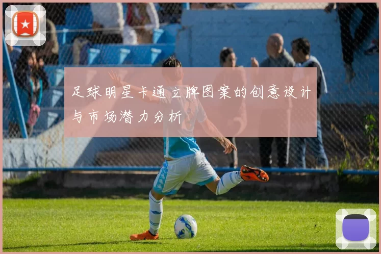 足球明星卡通立牌图案的创意设计与市场潜力分析