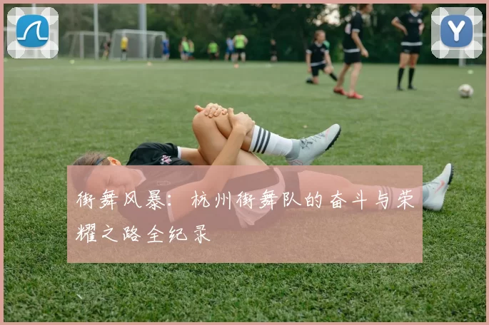 街舞风暴：杭州街舞队的奋斗与荣耀之路全纪录