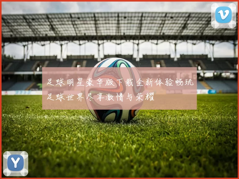 足球明星豪华版下载全新体验畅玩足球世界尽享激情与荣耀