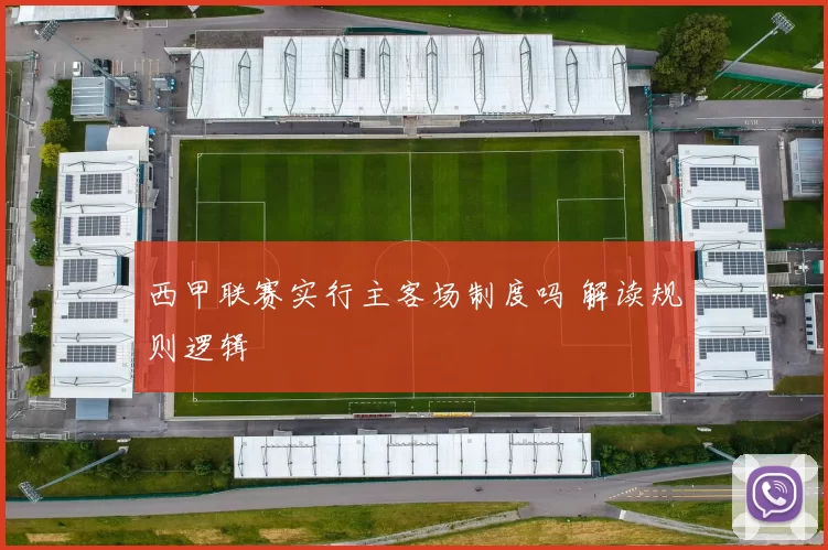 西甲联赛实行主客场制度吗 解读规则逻辑