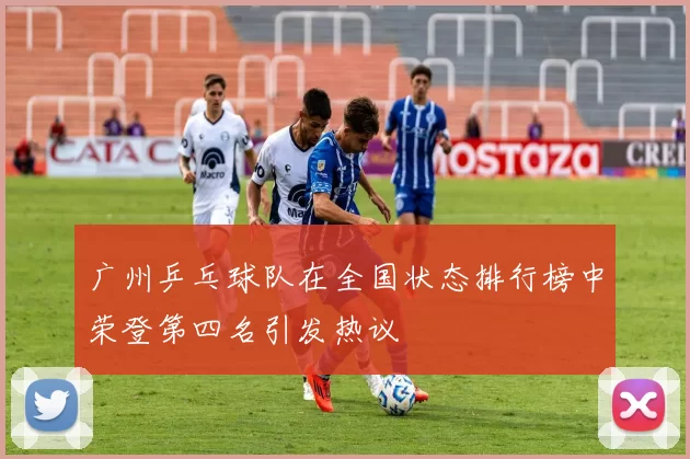广州乒乓球队在全国状态排行榜中荣登第四名引发热议